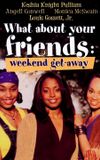 What About Your Friends: Weekend Get-Away