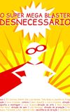 O Super Mega Bláster Desnecessário