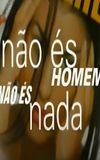 Não És Homem Não És Nada