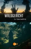 Waldgericht - Ein Schwarzwaldkrimi