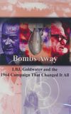 Bombs Away: LBJ, Goldwater and the 1964 Campaign That Changed It All