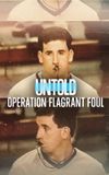 Untold: Operation Flagrant Foul