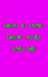 Dick and Jane Drop Acid and Die