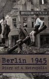 Berlin 1945: Diary of a Metropolis