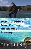 Secrets of Hitler's Island Fortress: The Islands of Guernsey