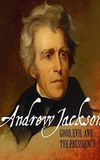 Andrew Jackson: Good, Evil & The Presidency