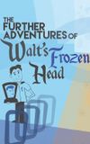 The Further Adventures of Walt's Frozen Head