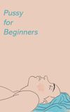 Pussy for Beginners