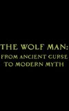 The Wolf Man: From Ancient Curse to Modern Myth