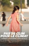 Pas de clim pour le climat : Comment avoir moins chaud en ville