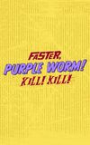 Faster, Purple Worm! Kill! Kill!