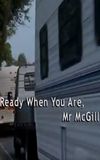 Ready When You Are, Mr McGill