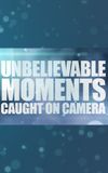 Unbelievable Moments Caught on Camera