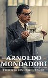 Arnoldo Mondadori - I libri per cambiare il mondo