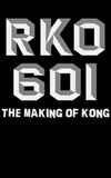 RKO Production 601: The Making of 'Kong, the Eighth Wonder of the World'