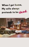 When I Get Home, My Wife Always Pretends to Be Dead