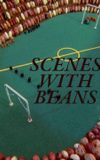 Scenes with Beans