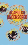 Acapulco Uncensored