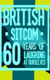 British Sitcom: 60 Years of Laughing at Ourselves