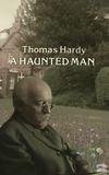 Thomas Hardy: A Haunted Man