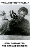 I'm Almost Not Crazy: John Cassavetes — The Man and His Work