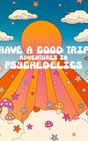 Have a Good Trip: Adventures in Psychedelics