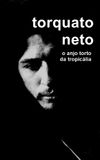 Torquato Neto, O Anjo Torto da Tropicália