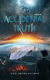 Accidental Truth: UFO Revelations