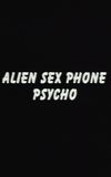 Alien Sex Phone Psycho