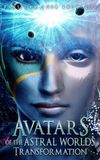 Avatars Of The Astral Worlds: Transformation