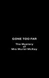 Gone Too Far: The Mystery of Mrs. Muriel McKay