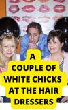 A Couple of White Chicks at the Hairdresser