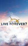 Do You Want To Live Forever?