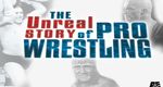 The Unreal Story Of Pro Wrestling